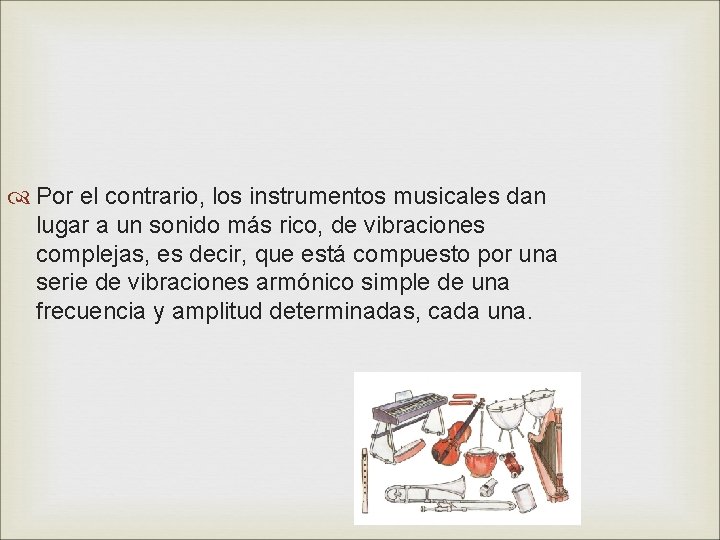  Por el contrario, los instrumentos musicales dan lugar a un sonido más rico,