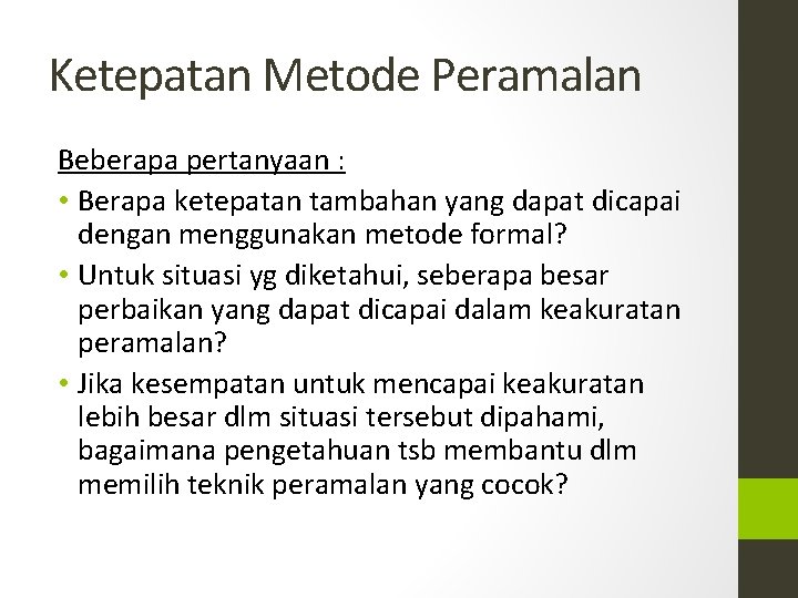 Ketepatan Metode Peramalan Beberapa pertanyaan : • Berapa ketepatan tambahan yang dapat dicapai dengan