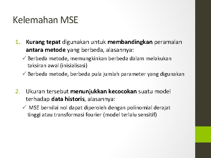 Kelemahan MSE 1. Kurang tepat digunakan untuk membandingkan peramalan antara metode yang berbeda, alasannya: