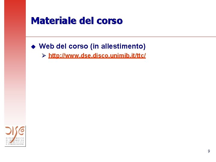 Materiale del corso u Web del corso (in allestimento) Ø http: //www. dse. disco.