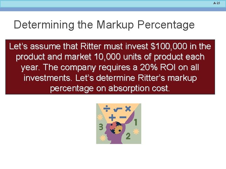 A-25 Determining the Markup Percentage Let’s assume that Ritter must invest $100, 000 in A-25 Determining the Markup Percentage Let’s assume that Ritter must invest $100, 000 in