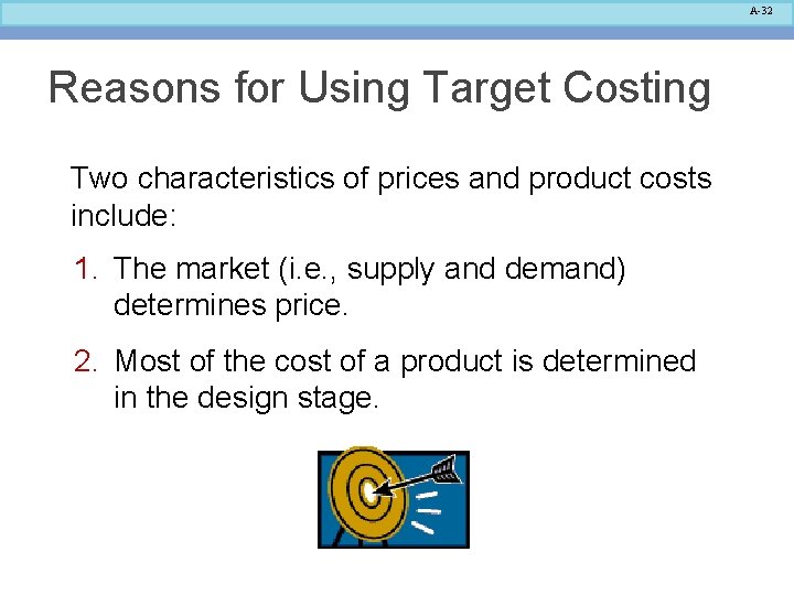 A-32 Reasons for Using Target Costing Two characteristics of prices and product costs include: A-32 Reasons for Using Target Costing Two characteristics of prices and product costs include: