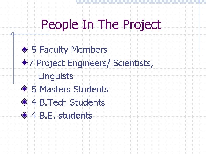 People In The Project 5 Faculty Members 7 Project Engineers/ Scientists, Linguists 5 Masters