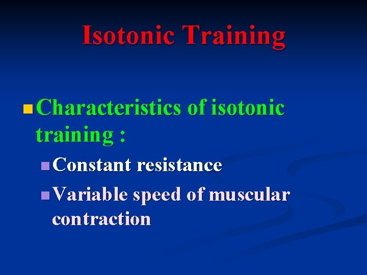 Isotonic Training n Characteristics of isotonic training : n Constant resistance n Variable speed