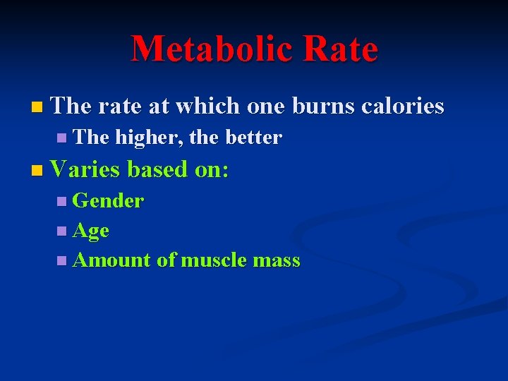 Metabolic Rate n The rate at which one burns calories n The higher, the