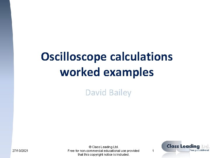 Oscilloscope calculations worked examples David Bailey 27/10/2021 © Class Leading Ltd. Free for non-commercial