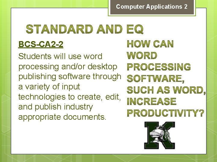 Computer Applications 2 BCS-CA 2 -2 Students will use word processing and/or desktop publishing