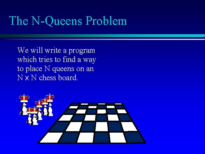 The N-Queens Problem We will write a program which tries to find a way