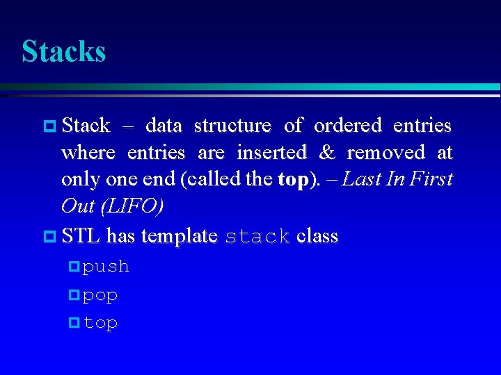 Stacks Stack – data structure of ordered entries where entries are inserted & removed