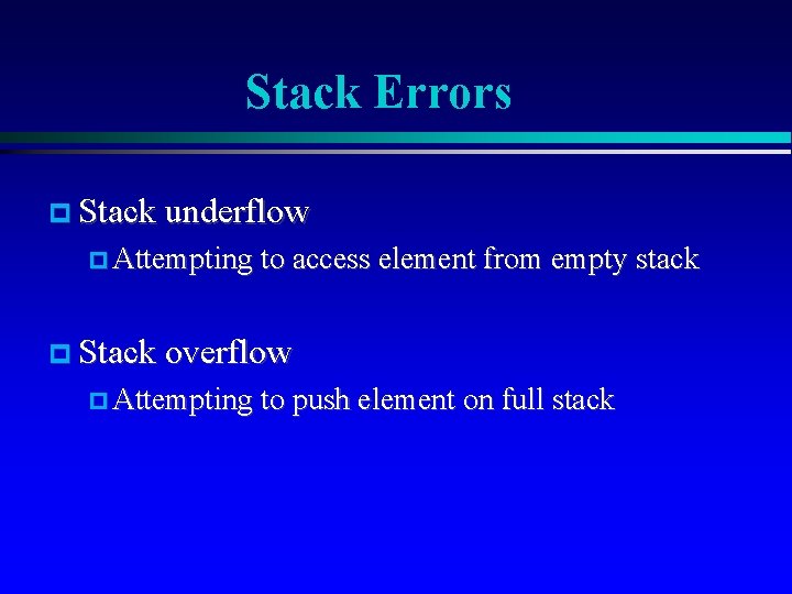 Stack Errors Stack underflow Attempting to access element from empty stack Stack overflow Attempting