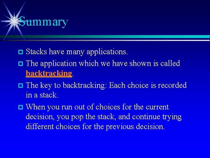 Summary Stacks have many applications. The application which we have shown is called backtracking.