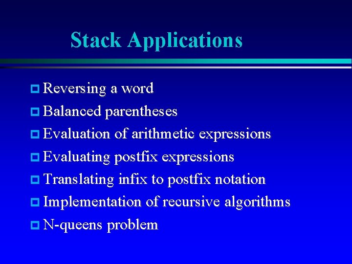 Stack Applications Reversing a word Balanced parentheses Evaluation of arithmetic expressions Evaluating postfix expressions