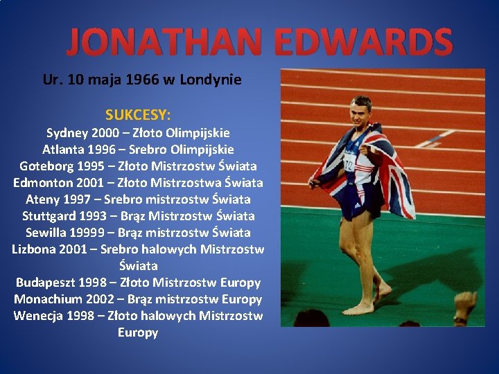 JONATHAN EDWARDS Ur. 10 maja 1966 w Londynie SUKCESY: Sydney 2000 – Złoto Olimpijskie