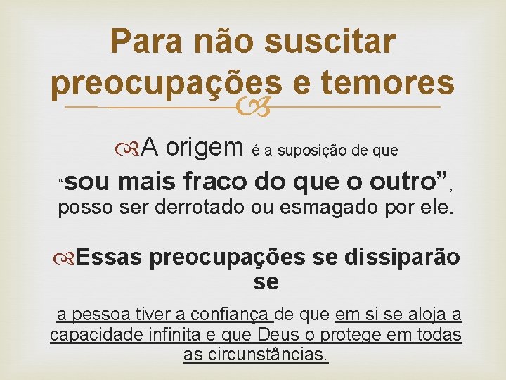 Para não suscitar preocupações e temores A origem é a suposição de que “sou