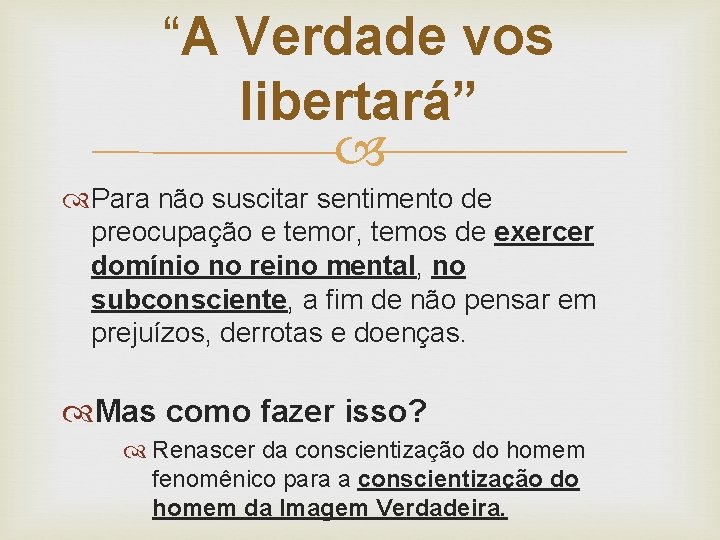 “A Verdade vos libertará” Para não suscitar sentimento de preocupação e temor, temos de