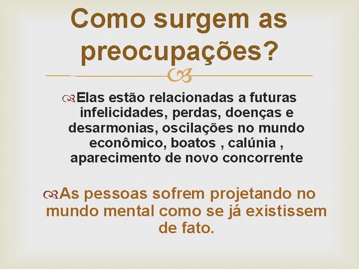 Como surgem as preocupações? Elas estão relacionadas a futuras infelicidades, perdas, doenças e desarmonias,