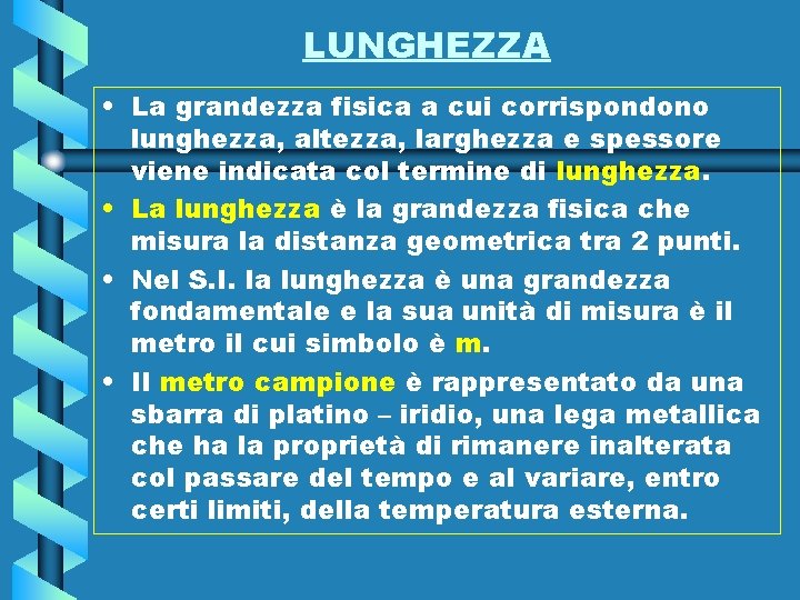 LUNGHEZZA • La grandezza fisica a cui corrispondono lunghezza, altezza, larghezza e spessore viene