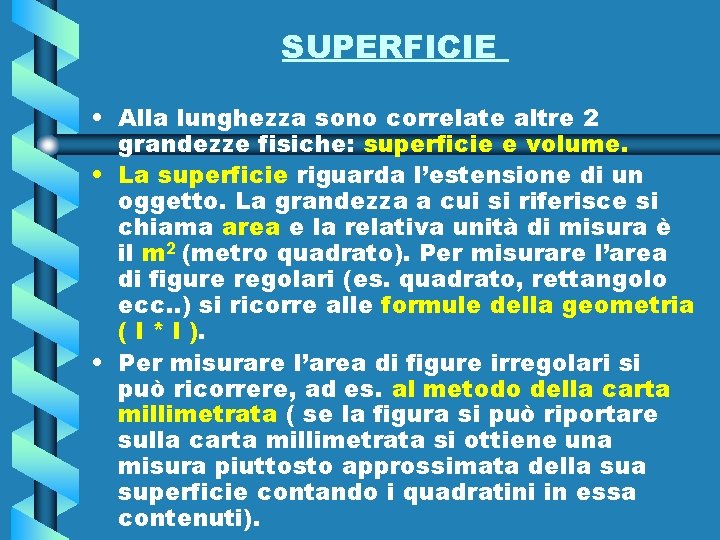 SUPERFICIE • Alla lunghezza sono correlate altre 2 grandezze fisiche: superficie e volume. •