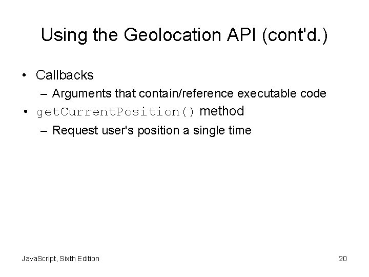 Using the Geolocation API (cont'd. ) • Callbacks – Arguments that contain/reference executable code