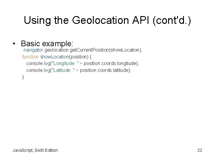 Using the Geolocation API (cont'd. ) • Basic example: navigator. geolocation. get. Current. Position(show.