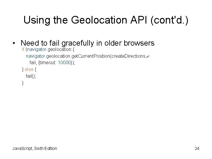 Using the Geolocation API (cont'd. ) • Need to fail gracefully in older browsers