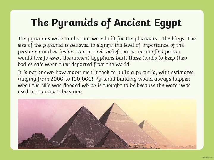 The Pyramids of Ancient Egypt The pyramids were tombs that were built for the