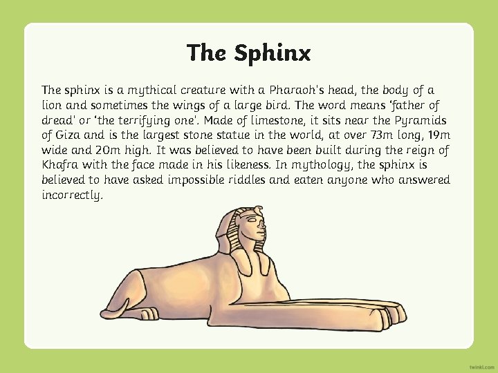 The Sphinx The sphinx is a mythical creature with a Pharaoh’s head, the body