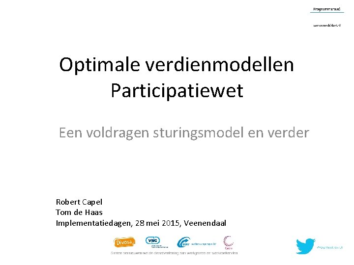 Optimale verdienmodellen Participatiewet Een voldragen sturingsmodel en verder Robert Capel Tom de Haas Implementatiedagen,