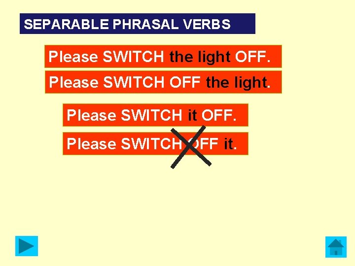 SEPARABLE PHRASAL VERBS Please SWITCH the light OFF. Please SWITCH OFF the light. Please