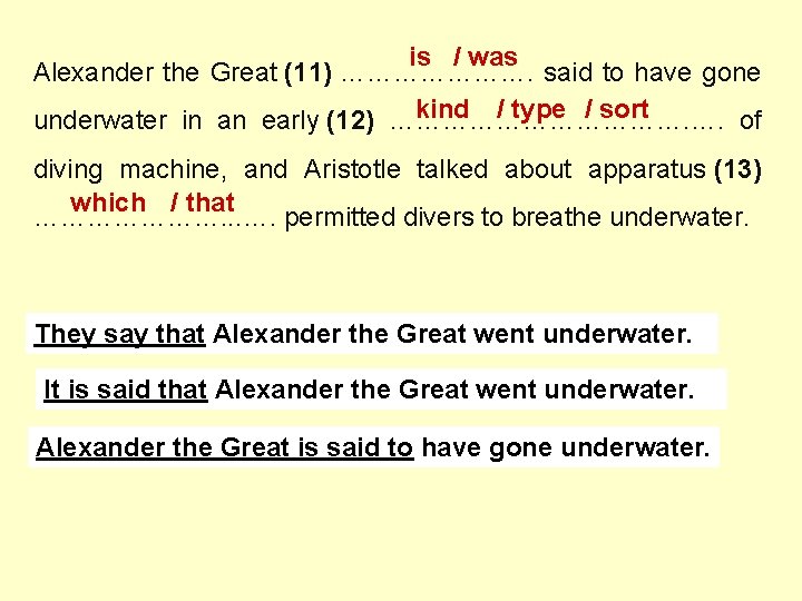 is / was Alexander the Great (11) …………………. said to have gone kind /
