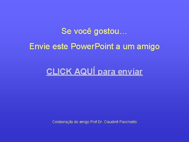 Se você gostou… Envie este Power. Point a um amigo CLICK AQUÍ para enviar