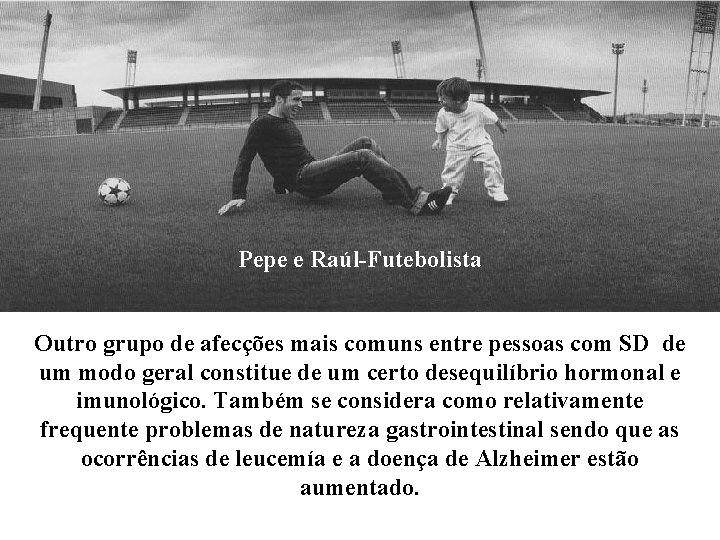 Pepe e Raúl-Futebolista Outro grupo de afecções mais comuns entre pessoas com SD de