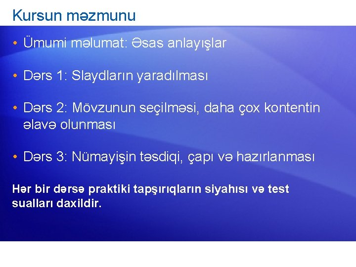 Kursun məzmunu • Ümumi məlumat: Əsas anlayışlar • Dərs 1: Slaydların yaradılması • Dərs