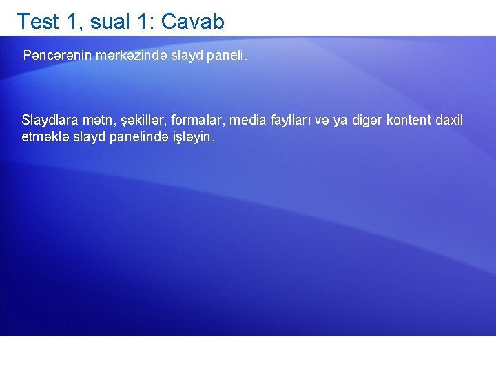 Test 1, sual 1: Cavab Pəncərənin mərkəzində slayd paneli. Slaydlara mətn, şəkillər, formalar, media