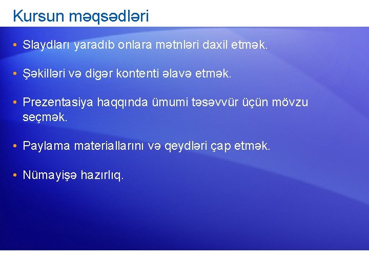 Kursun məqsədləri • Slaydları yaradıb onlara mətnləri daxil etmək. • Şəkilləri və digər kontenti