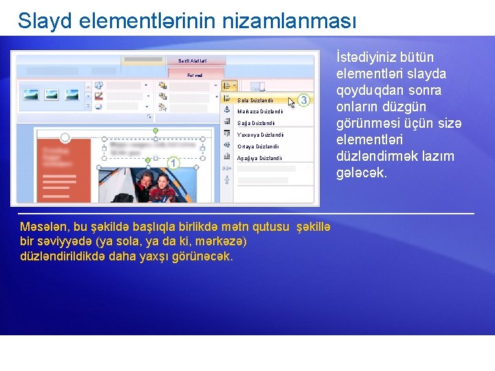 Slayd elementlərinin nizamlanması Şəkil Alətləri Format Sola Düzləndir Mərkəzə Düzləndir Sağa Düzləndir Yuxarıya Düzləndir