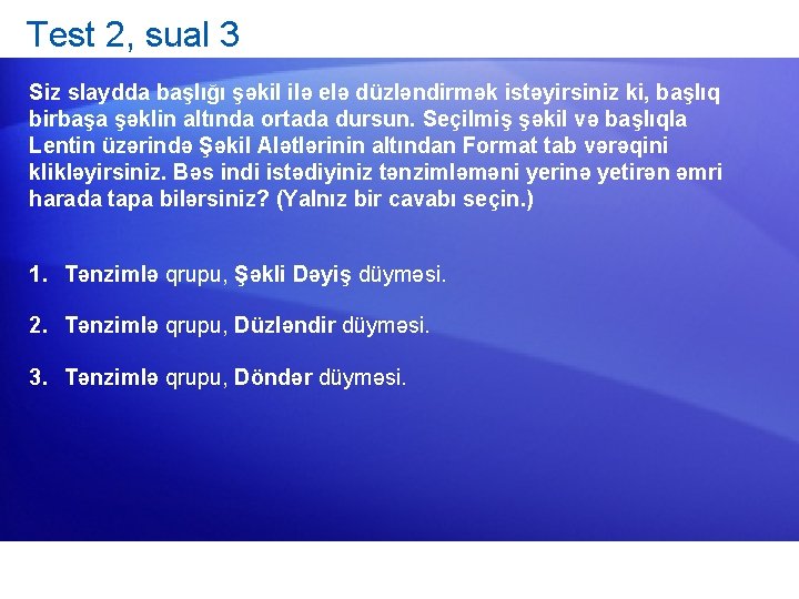 Test 2, sual 3 Siz slaydda başlığı şəkil ilə elə düzləndirmək istəyirsiniz ki, başlıq