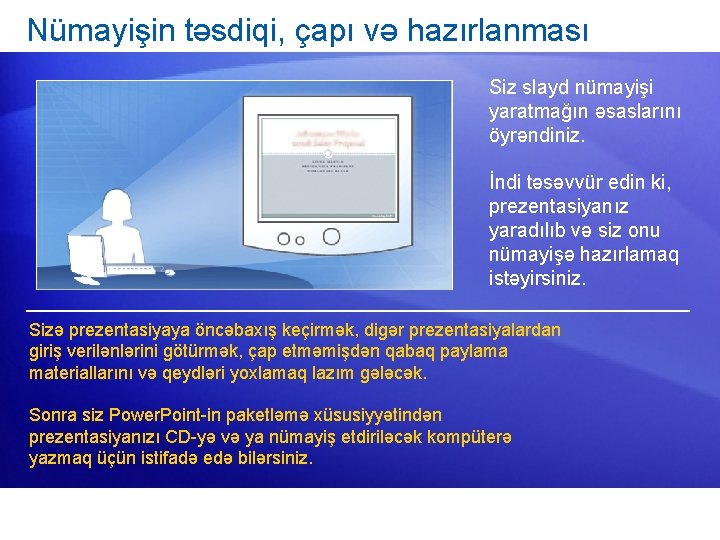 Nümayişin təsdiqi, çapı və hazırlanması Siz slayd nümayişi yaratmağın əsaslarını öyrəndiniz. İndi təsəvvür edin