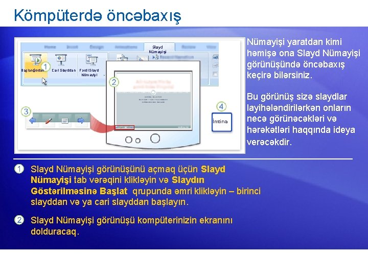 Kömpüterdə öncəbaxış Nümayişi yaratdan kimi həmişə ona Slayd Nümayişi görünüşündə öncəbaxış keçirə bilərsiniz. Slayd