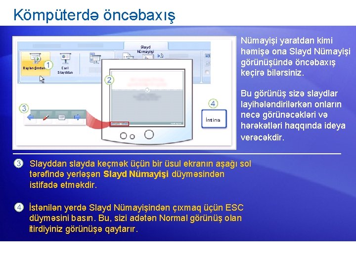 Kömpüterdə öncəbaxış Nümayişi yaratdan kimi həmişə ona Slayd Nümayişi görünüşündə öncəbaxış keçirə bilərsiniz. Slayd