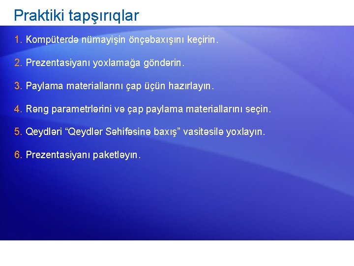 Praktiki tapşırıqlar 1. Kompüterdə nümayişin önçəbaxışını keçirin. 2. Prezentasiyanı yoxlamağa göndərin. 3. Paylama materiallarını