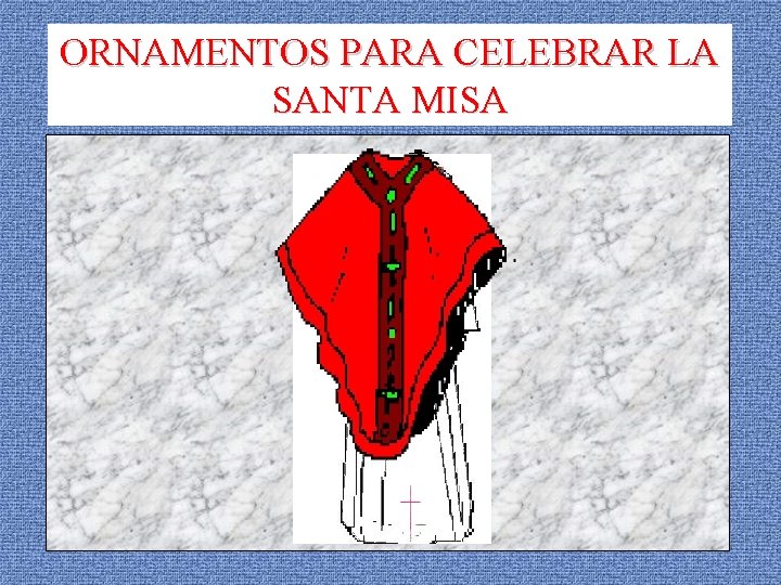 ORNAMENTOS PARA CELEBRAR LA SANTA MISA 