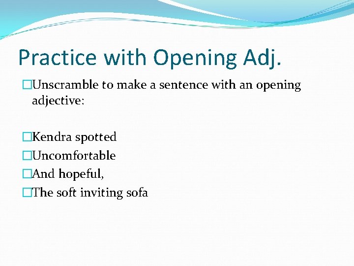 Practice with Opening Adj. �Unscramble to make a sentence with an opening adjective: �Kendra