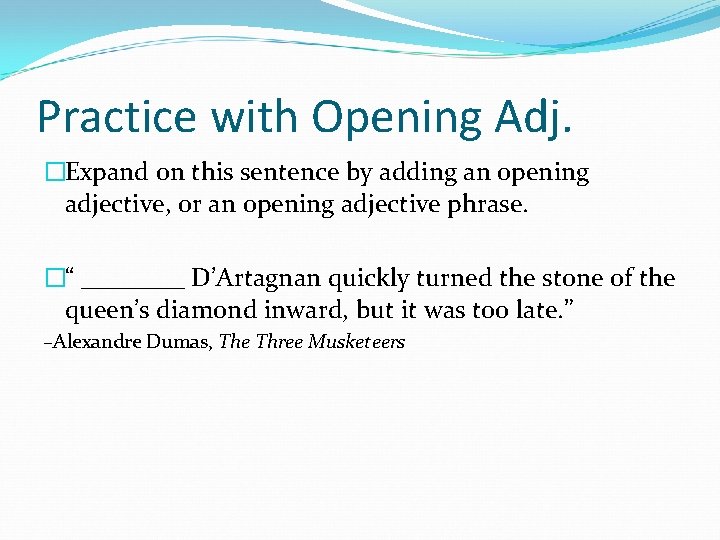 Practice with Opening Adj. �Expand on this sentence by adding an opening adjective, or