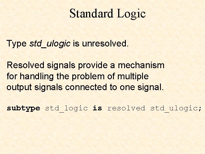 Standard Logic Type std_ulogic is unresolved. Resolved signals provide a mechanism for handling the