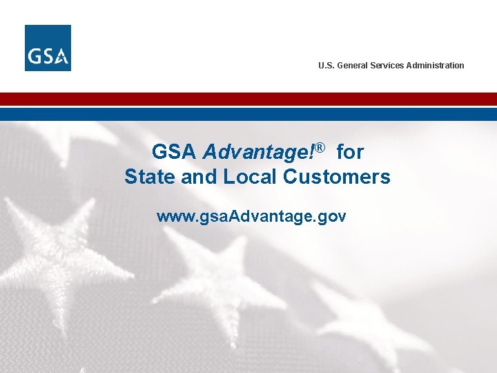 U. S. General Services Administration GSA Advantage!® for State and Local Customers www. gsa.