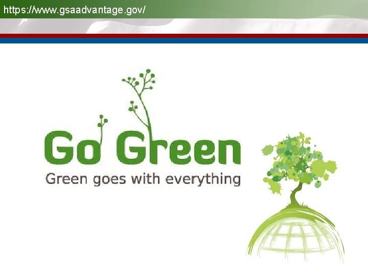 https: //www. gsaadvantage. gov/ Go Green 