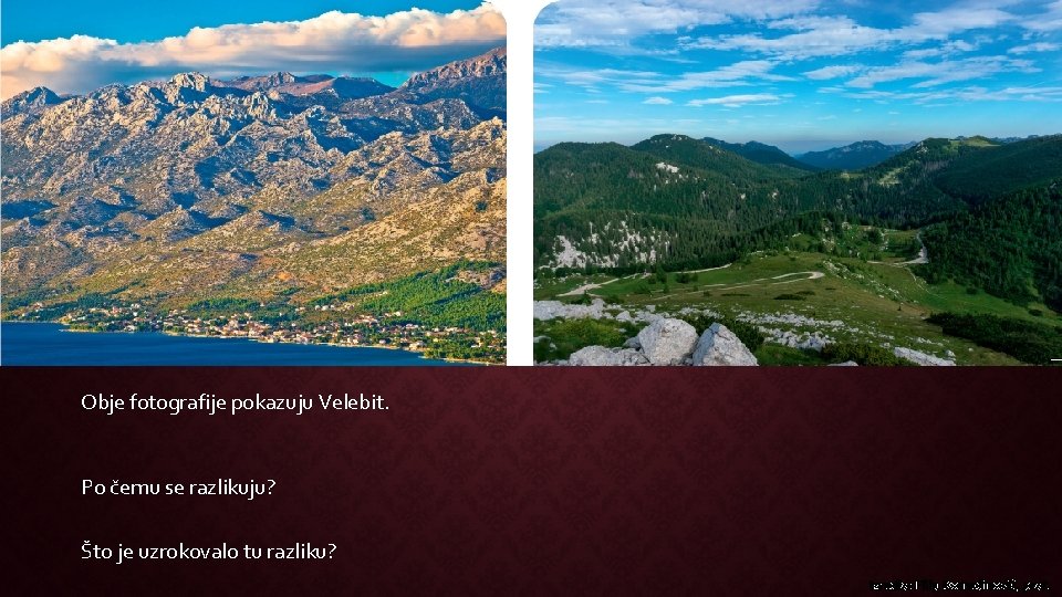 Obje fotografije pokazuju Velebit. Po čemu se razlikuju? Što je uzrokovalo tu razliku? Izradio: