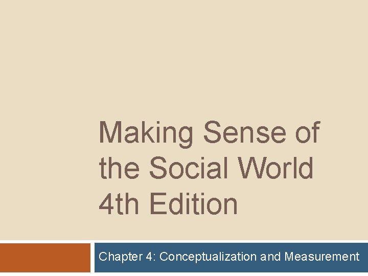 Making Sense of the Social World 4 th Edition Chapter 4: Conceptualization and Measurement