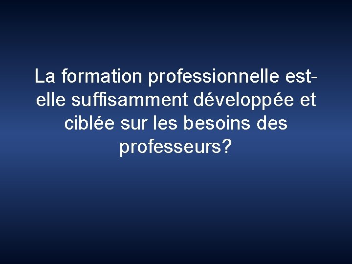 La formation professionnelle estelle suffisamment développée et ciblée sur les besoins des professeurs? 